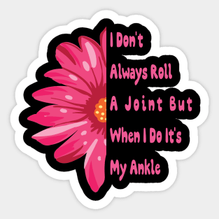 I Don't Always Roll A Joint But When I Do It's My Ankle cute Funny quotes gift Sticker